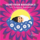 Guru Tegh Bahadur Ji: Love Compassion Righteousness By Ishpal Kaur Dhillon Cover Image