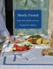 Mostly French: Recipes from a Kitchen in Provence (a Cookbook) Cover Image