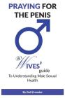 Praying For The Penis: A Wives Guide To Understand Male Sexual Health Cover Image