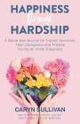 Happiness Through Hardship: A Guide and Journal for Cancer Patients, Their Caregivers and Friends During an Initial Diagnosis By Caryn Sullivan Cover Image