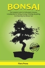 Bonsai: The Complete Guide for Enthusiastic Growers, Including Tips for Wiring, Pruning, Trimming, Re-potting and Watering You By Flora Prova Cover Image