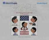 Separate Is Never Equal By Duncan Tonatiuh, Duncan Tonatiuh (Illustrator), Adriana Sananes (Narrated by) Cover Image