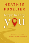 Happy, Healthy You: Breaking the Rules for a Well-Balanced Life By Heather Fuselier Cover Image