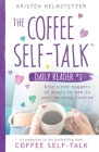 The Coffee Self-Talk Daily Reader #1: Bite-Sized Nuggets of Magic to Add to Your Morning Routine By Kristen Helmstetter Cover Image