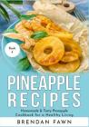 Pineapple Recipes: Homemade & Tasty Pineapple Cookbook for a Healthy Living By Brendan Fawn Cover Image
