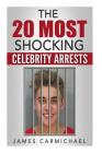 The 20 Most Shocking Celebrity Arrests By James Carmichael Cover Image