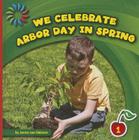 We Celebrate Arbor Day in Spring (21st Century Basic Skills Library: Let's Look at Spring) By Jenna Lee Gleisner Cover Image