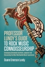 Professor Lundy's Guide to Rock Music Connoisseurship: Developing Defendable Aesthetic Judgment and Discovering the Most Worthwhile Music Experiences By Duane Emerson Lundy Cover Image