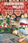 Woodworking Project: Creating Something New With Basic Skills: Introduction Of Woodcraft'S Art By Velda Okada Cover Image