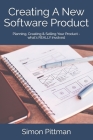 Creating A New Software Product: Planning, Creating & Selling Your Product - what's REALLY involved Cover Image