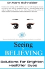 Seeing Is Believing: Solutions for Brighter, Healthier Eyes. By Mary Schneider Cover Image