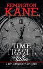 Time Travel Tales & Other Short Stories By Remington Kane Cover Image