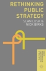 Rethinking Public Strategy (Public Management and Leadership #4) By Sean Lusk, Nick Birks Cover Image