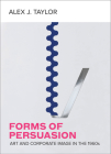 Forms of Persuasion: Art and Corporate Image in the 1960s By Alex J. Taylor Cover Image