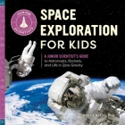 Space Exploration for Kids: A Junior Scientist's Guide to Astronauts, Rockets, and Life in Zero Gravity (Junior Scientists) By Dr. Bruce Betts Cover Image