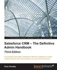 Salesforce CRM - The Definitive Admin Handbook - Third Edition By Paul Goodey Cover Image