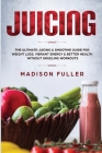 Juicing: The Ultimate Juicing & Smoothie Guide for Weight Loss, Vibrant Energy & Better Health Without Grueling Workouts By Madison Fuller Cover Image