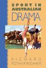 Sport in Australian Drama By Richard Fotheringham Cover Image