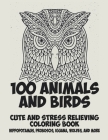 100 Animals and Birds - Cute and Stress Relieving Coloring Book - Hippopotamus, Proboscis, Iguana, Wolves, and more By Gracie Colouring Books Cover Image
