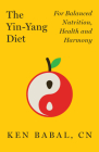 The Yin-Yang Diet: For Balance Nutrition, Health, and Harmony By Ken Babal Cover Image