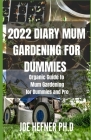 2022 Diary Mum Gardening for Dummies: Organic Guide to Mum Gardening for Dummies and Pro By Joe Hefner Ph. D. Cover Image