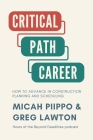 The Critical Path Career: How to Advance in Construction Planning and Scheduling By Micah Piippo, Greg Lawton Cover Image