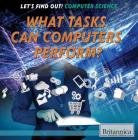 What Tasks Can Computers Perform? (Let's Find Out! Computer Science) Cover Image