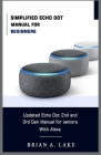 Simplified Echo Dot Manual for Beginners: Updated Amazon Echo Dot 2nd and 3rd Gen User Guide for Seniors with Alexa Cover Image