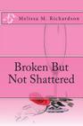 Broken But Not Shattered By Melissa M. Richardson Cover Image