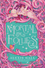 Mortal Follies: A Novel By Alexis Hall Cover Image