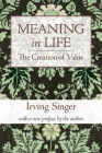 Meaning in Life, Volume 1: The Creation of Value (The Irving Singer Library) By Irving Singer Cover Image