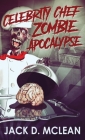 Celebrity Chef Zombie Apocalypse By Jack D. McLean Cover Image