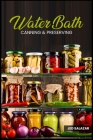 Water Bath Canning & Preserving: Discover Your Ancestors' Secrets to Becoming Self-Sufficient on a Budget and Creating Your 1000 Days Survival Food St By Jed Salazar Cover Image