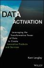 Data Activation: Leveraging the Transformative Power of Data to Create Innovative Products and Services Cover Image