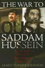 The War to Oust Saddam Hussein: Just War and the New Face of Conflict By James Turner Johnson Cover Image