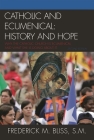 Catholic and Ecumenical: History and Hope (Sheed & Ward Books) By Frederick M. Bliss Cover Image