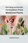 Anti Aging and Wrinkle Formulation from Medicinal Plants By Neelesh Kumar Cover Image