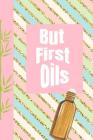 But First Oils: Ultimate Essential Oil Recipe Notebook: This Is a 6x9 91 Pages of Prompted Fill in Aromatherapy Information. Makes a G Cover Image