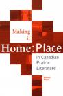 Making it Home: Place in Canadian Prairie Literature Cover Image
