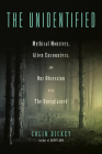 The Unidentified: Mythical Monsters, Alien Encounters, and Our Obsession with the Unexplained By Colin Dickey Cover Image