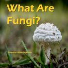 What Are Fungi? By Kimberly Griffith Anderson Cover Image