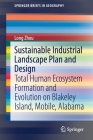 Sustainable Industrial Landscape Plan and Design: Total Human Ecosystem Formation and Evolution on Blakeley Island, Mobile, Alabama (Springerbriefs in Geography) By Long Zhou Cover Image