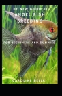 The New Guide To Angel Fish Breeding For Beginners And Dummies By Caroline Bella Cover Image
