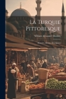 La Turquie Pittoresque: Histoire, Moeurs, Description Cover Image