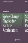 Space Charge Physics for Particle Accelerators (Particle Acceleration and Detection) Cover Image