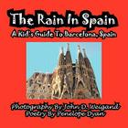 The Rain in Spain---A Kid's Guide to Barcelona, Spain By Penelope Dyan, John D. Weigand (Photographer) Cover Image