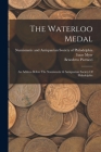 The Waterloo Medal: An Address Before The Numismatic & Antiquarian Society Of Philadelphia By Isaac Myer, Benedetto Pistrucci, Numismatic and Antiquarian Society of P (Created by) Cover Image