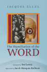 The Humiliation of the Word By Jacques Ellul, Ted Lewis (Foreword by), Jacob Marques Rollison (Afterword by) Cover Image