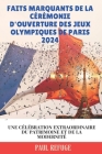 Faits Marquants de la Cérémonie D'ouverture des Jeux Olympiques de Paris 2024: Une Célébration Extraordinaire du Patrimoine et de la Modernité By Paul Refuge Cover Image