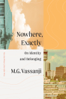 Nowhere, Exactly: On Identity and Belonging By M.G. Vassanji Cover Image